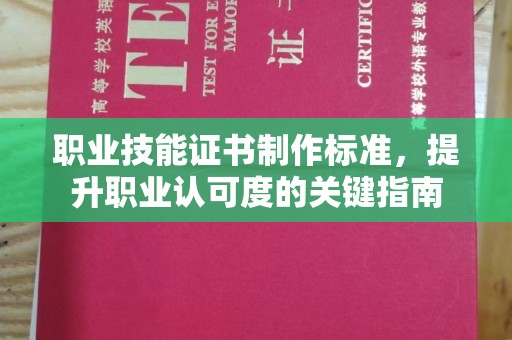 舟曲职业技能证书制作标准，提升职业认可度的关键指南